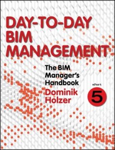 The BIM Manager's Handbook, Part 5: Day-to-Day BIM Management